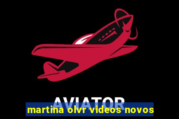 martina olvr videos novos